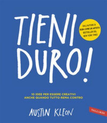Tieni duro! 10 idee per essere creativi anche quando tutto rema contro Austin Kleon