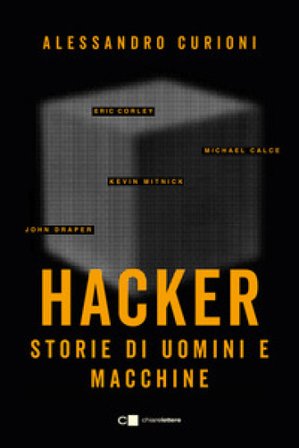Hacker. Storie di uomini e macchine Alessandro Curioni