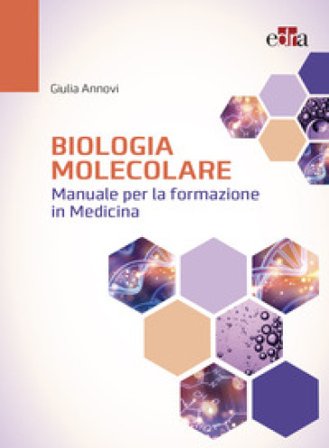 Biologia molecolare. Manuale per la formazione in medicina Giulia Annovi