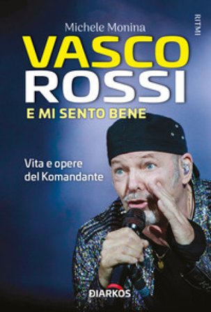 Vasco Rossi. E mi sento bene. Vita e opere del Komandante Michele Monina