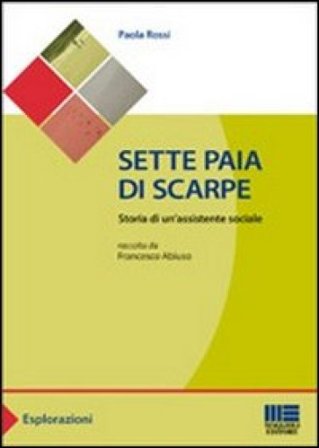 Sette paia di scarpe. Storia di un'assistente sociale Paola Rossi