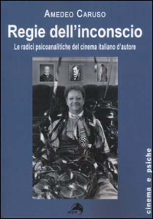 Regie dell'inconscio. Le radici psicoanalitiche del cinema italiano d'autore Amedeo Caruso