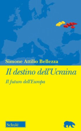 Il destino dell'Ucraina. Il futuro dell'Europa Bellezza Simone Attilio