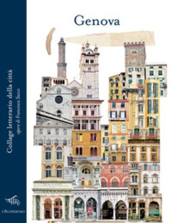 Genova. Collage letterario della città. Ediz. illustrata Francesca Sacco