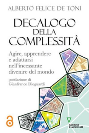 Decalogo della complessità. Agire, apprendere e adattarsi nell'incessante divenire del mondo Alberto Felice De Toni
