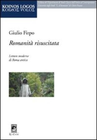 Romanità risuscitata. Letture moderne di Roma antica Giulio Firpo