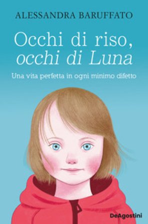 Occhi di riso, occhi di Luna. Una vita perfetta in ogni minimo difetto Alessandra Baruffato