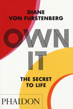 Own it. The secret to life. Ediz. a colori Diane Von Furstenberg