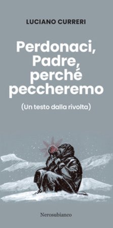 Perdonaci, Padre, perché peccheremo. (Un testo dalla rivolta) Luciano Curreri