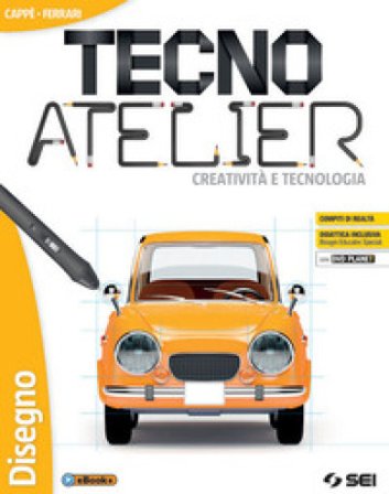 Tecno atelier. Creatività e tecnologia: Tecnologia-Atelier creativo-Laboratorio per le competenze-Schede di disegno. Per la Scuola media. Con e-book. 