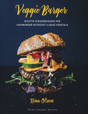 Veggie burger. Ricette straordinarie per hamburger nutrienti a base vegetale Nina Olsson