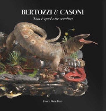 Bertozzi & Casoni. Non è quel che sembra. Ediz. a colori Tiziano Scarpa