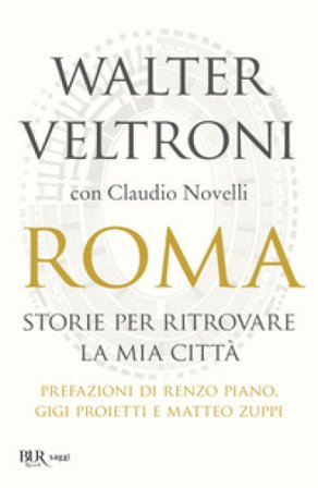 Roma. Storie per ritrovare la mia città Walter Veltroni