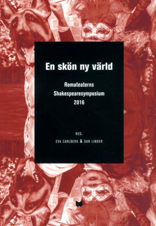 En skön ny värld : a brave new world : Romateaterns Shakespearesymposium 2016 / A brave new world : en skön ny värld : Shakespeare symposium at Romate