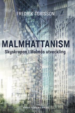 Malmhattanism : skyskrapan i Malmös utveckling - Bok av Fredrik Torisson - Inbunden