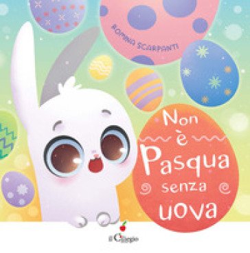 Non è Pasqua senza uova. Ediz. a colori Romina Scarpanti