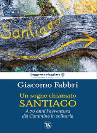 Un sogno chiamato Santiago. L'avventura del cammino a 70 anni Giacomo Fabbri