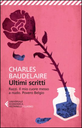Ultimi scritti: Razzi-Il mio cuore messo a nudo-Povero Belgio Charles Baudelaire