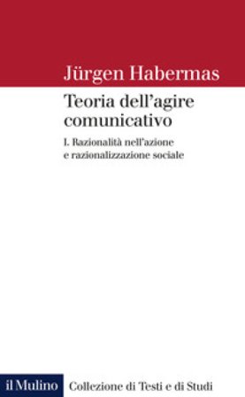 Teoria dell'agire comunicativo. Vol. 1: Razionalità nell'azione e razionalizzazione sociale Jürgen Habermas