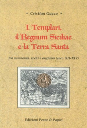 I templari, il Regnum Siciliae e la Terra Santa. Tra normanni, svevi e angioini (secc. XII-XIV) Cristian Guzzo