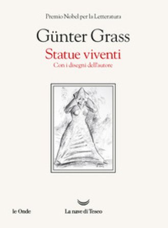 Statue viventi. Con i disegni dell'autore Gunter Grass