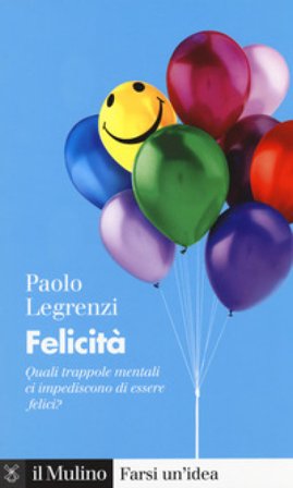 Felicità. Quali trappole mentali ci impediscono di essere felici? Paolo Legrenzi