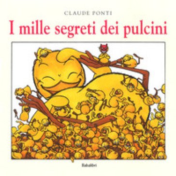 I mille segreti dei pulcini. Ediz. a colori Claude Ponti