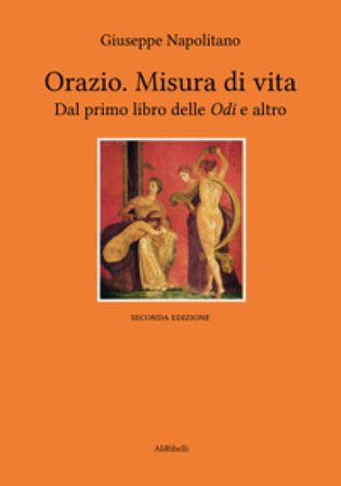 Orazio. Misura di vita. Dal primo libro delle «Odi» e altro Quinto Orazio Flacco