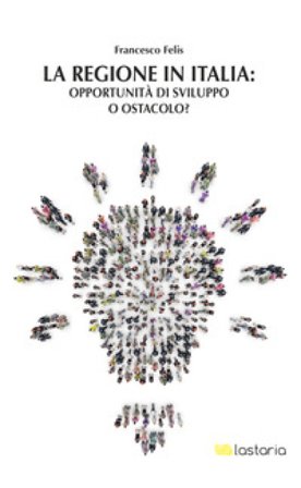 La regione in Italia: opportunità di sviluppo o ostacolo? Francesco Felis