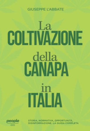 La coltivazione della canapa in Italia. Storia, normativa, opportunità, disinformazione. La guida completa. Nuova ediz. Giuseppe L'Abbate