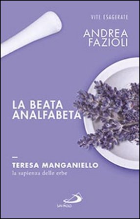 La beata analfabeta. Teresa Manganiello, la sapienza delle erbe Andrea Fazioli