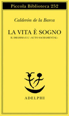 La vita è sogno. Il dramma e l'«Auto sacramental» Pedro Calderón de la Barca