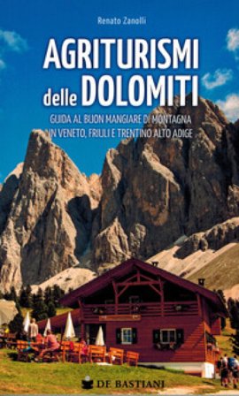 Agriturismi delle Dolomiti. Guida al buon mangiare di montagna in Veneto, Friuli e Trentino Alto Adige Renato Zanolli