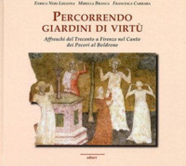 Percorrendo giardini di virtù. Affreschi del Trecento a Firenze nel Canto dei Pecori al Boldrone Enrica Neri Lusanna