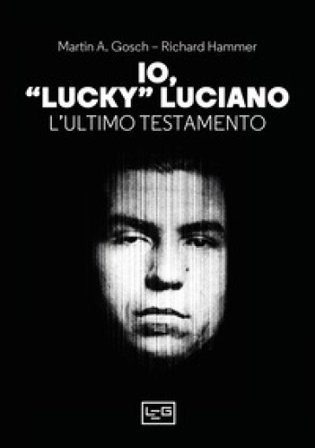 Io, «Lucky» Luciano. L'ultimo testamento Martin A. Gosch