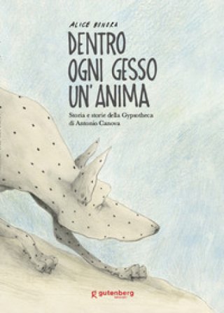 Dentro ogni gesso un'anima. Storia e storie della Gypsotheca di Antonio Canova. Ediz. illustrata Alice Bonora
