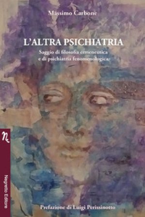 L'altra psichiatria. Saggio di filosofia ermeneutica e di psichiatria fenomenologica Massimo Carbone