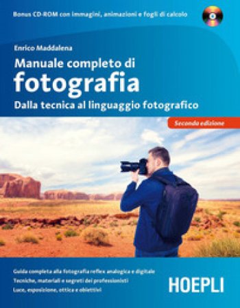 Manuale completo di fotografia. Dalla tecnica al linguaggio fotografico. Con CD-ROM Enrico Maddalena