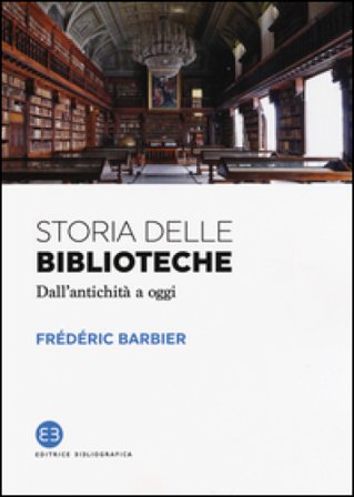 Storia delle biblioteche. Dall'antichità a oggi Frédérique Barbier