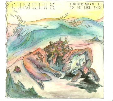 I never meant it to be like this CUMULUS