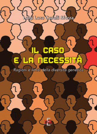 Il caso e la necessità. Ragioni e limiti della diversità genetica Luigi Luca Cavalli-Sforza