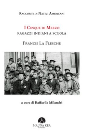 Racconti di nativi americani. I cinque di mezzo. Ragazzi indiani a scuola Francis La Flesche