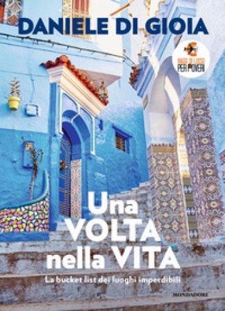 Una volta nella vita. La bucket list dei luoghi imperdibili Daniele Di Gioia