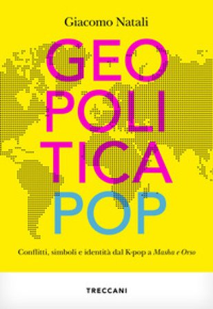 Geopolitica pop. conflitti, simboli e identità dal K-pop a Masha e Orso Giacomo Natali