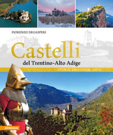 Castelli del Trentino-Alto Adige. Storie, leggende, arte. Ediz. a colori Fiorenzo Degasperi