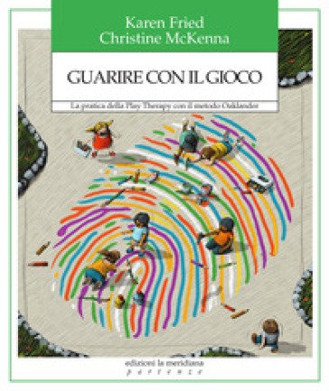 Guarire con il gioco. La pratica della Play Therapy con il metodo Oaklander Christine Mckenna