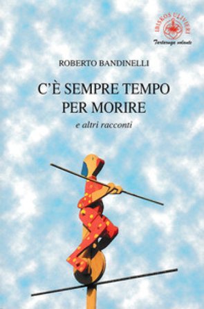 C'è sempre tempo per morire e altri racconti Roberto Bandinelli