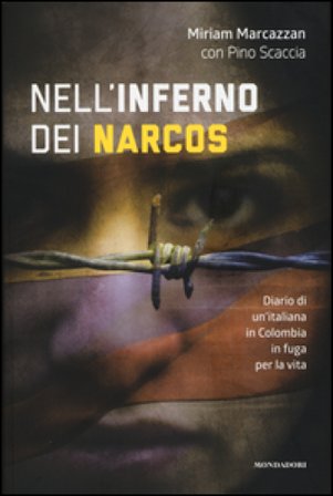 Nell'inferno dei narcos. Diario di un'italiana in Colombia in fuga per la vita Miriam Marcazzan