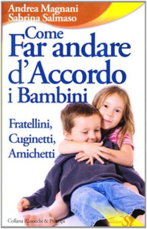 Come far andare d'accordo i bambini. Fratellini, cuginetti, amichetti Andrea Magnani