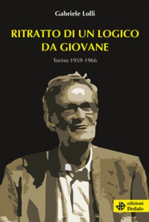Ritratto di un logico da giovane. Torino 1959-1966 Gabriele Lolli